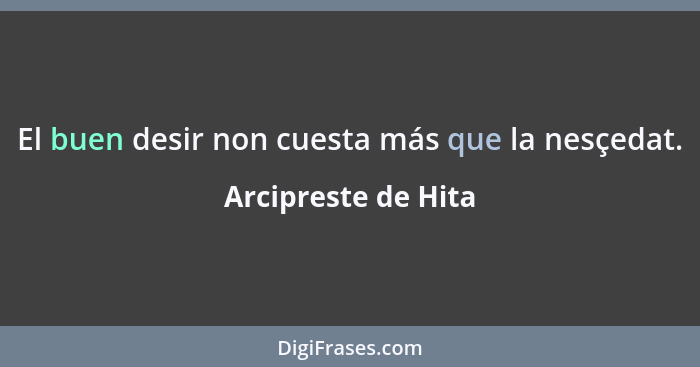 El buen desir non cuesta más que la nesçedat.... - Arcipreste de Hita