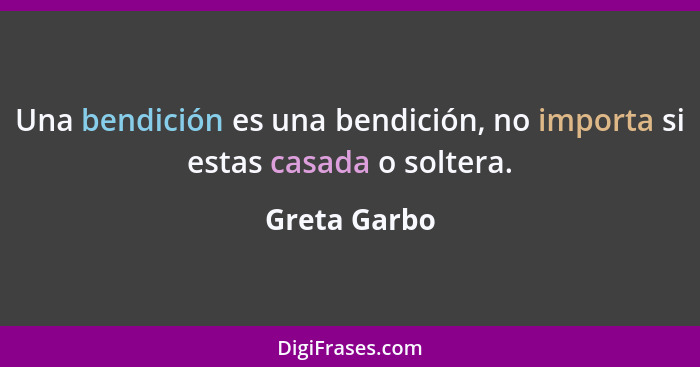 Una bendición es una bendición, no importa si estas casada o soltera.... - Greta Garbo