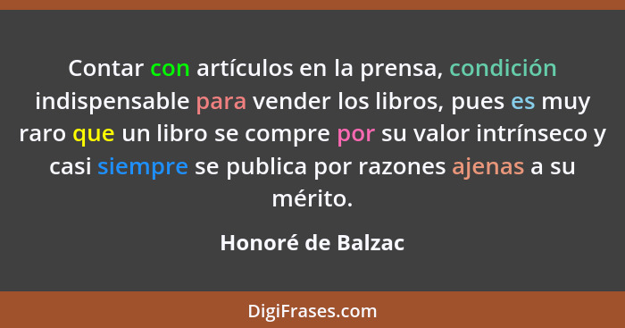 Contar con artículos en la prensa, condición indispensable para vender los libros, pues es muy raro que un libro se compre por su v... - Honoré de Balzac