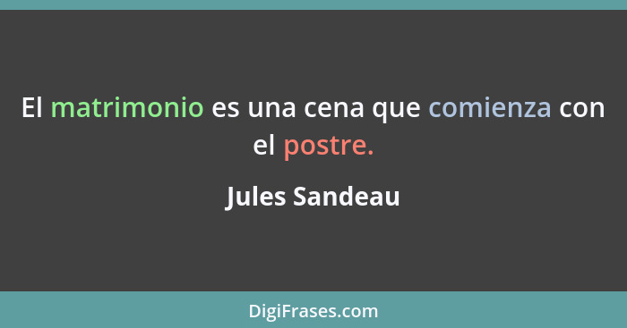 El matrimonio es una cena que comienza con el postre.... - Jules Sandeau