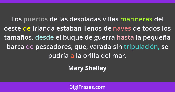 Los puertos de las desoladas villas marineras del oeste de Irlanda estaban llenos de naves de todos los tamaños, desde el buque de guer... - Mary Shelley