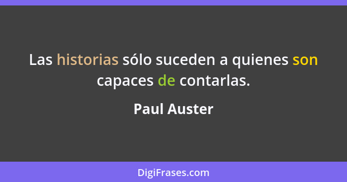 Las historias sólo suceden a quienes son capaces de contarlas.... - Paul Auster