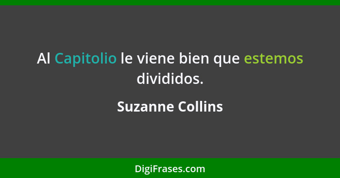 Al Capitolio le viene bien que estemos divididos.... - Suzanne Collins