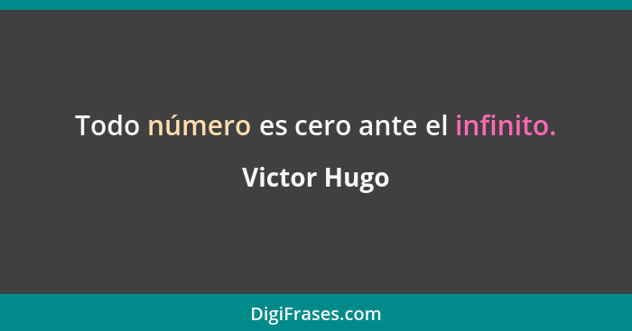 Todo número es cero ante el infinito.... - Victor Hugo