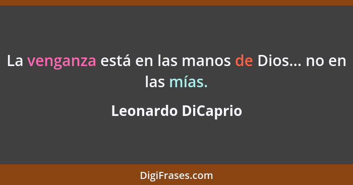 La venganza está en las manos de Dios... no en las mías.... - Leonardo DiCaprio