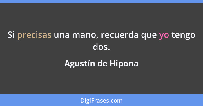 Si precisas una mano, recuerda que yo tengo dos.... - Agustín de Hipona