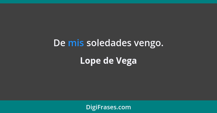 De mis soledades vengo.... - Lope de Vega