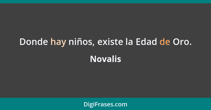 Donde hay niños, existe la Edad de Oro.... - Novalis