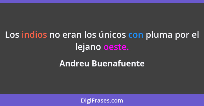 Los indios no eran los únicos con pluma por el lejano oeste.... - Andreu Buenafuente