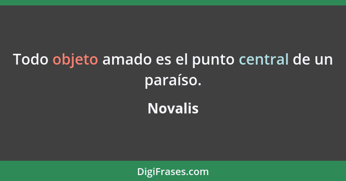 Todo objeto amado es el punto central de un paraíso.... - Novalis