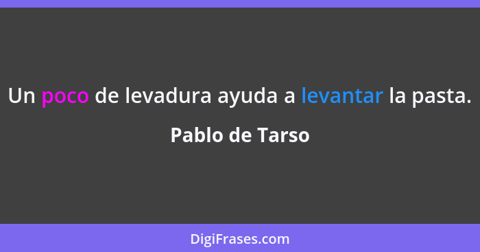 Un poco de levadura ayuda a levantar la pasta.... - Pablo de Tarso