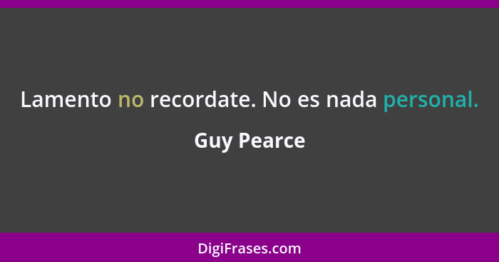 Lamento no recordate. No es nada personal.... - Guy Pearce