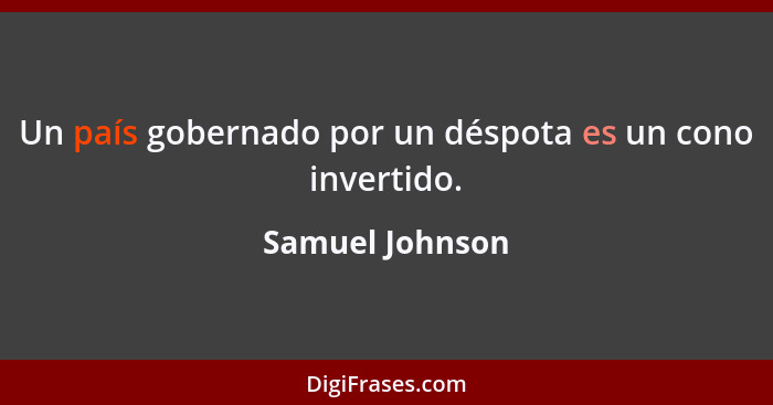 Un país gobernado por un déspota es un cono invertido.... - Samuel Johnson