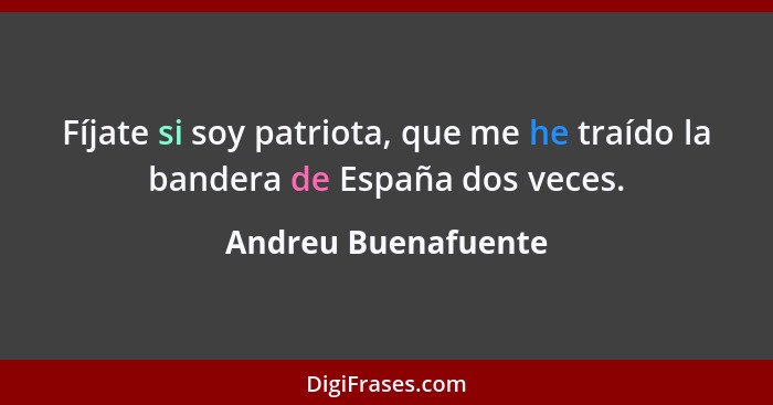 Fíjate si soy patriota, que me he traído la bandera de España dos veces.... - Andreu Buenafuente