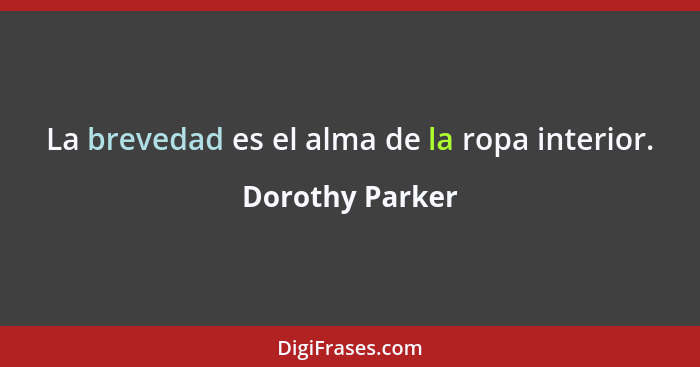 La brevedad es el alma de la ropa interior.... - Dorothy Parker