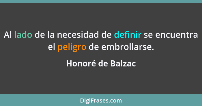 Al lado de la necesidad de definir se encuentra el peligro de embrollarse.... - Honoré de Balzac