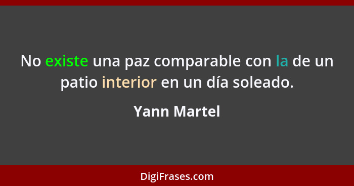 No existe una paz comparable con la de un patio interior en un día soleado.... - Yann Martel