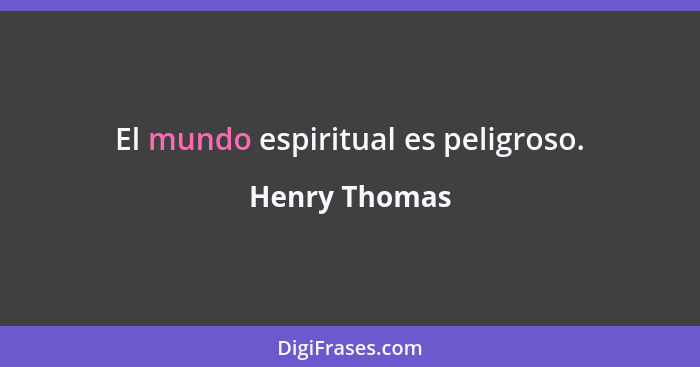 El mundo espiritual es peligroso.... - Henry Thomas