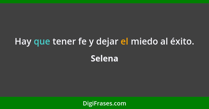 Hay que tener fe y dejar el miedo al éxito.... - Selena