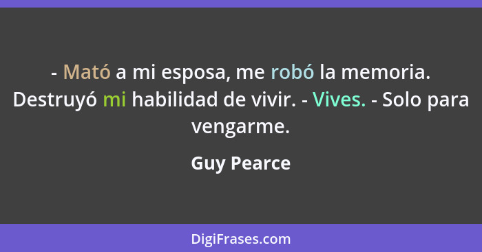 - Mató a mi esposa, me robó la memoria. Destruyó mi habilidad de vivir. - Vives. - Solo para vengarme.... - Guy Pearce