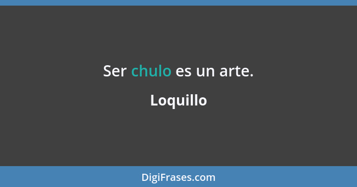 Ser chulo es un arte.... - Loquillo