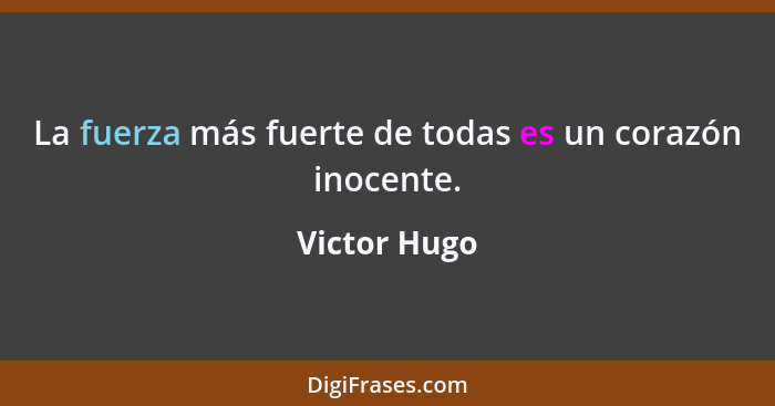 La fuerza más fuerte de todas es un corazón inocente.... - Victor Hugo