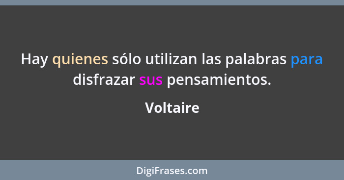 Hay quienes sólo utilizan las palabras para disfrazar sus pensamientos.... - Voltaire