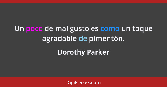 Un poco de mal gusto es como un toque agradable de pimentón.... - Dorothy Parker