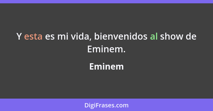 Y esta es mi vida, bienvenidos al show de Eminem.... - Eminem
