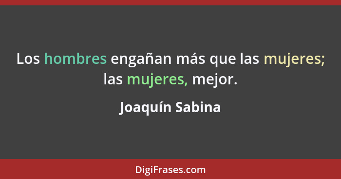 Los hombres engañan más que las mujeres; las mujeres, mejor.... - Joaquín Sabina