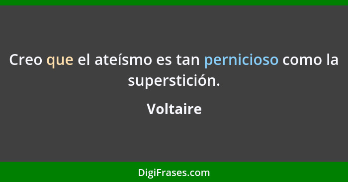 Creo que el ateísmo es tan pernicioso como la superstición.... - Voltaire