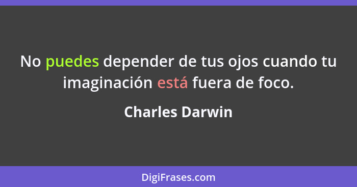 No puedes depender de tus ojos cuando tu imaginación está fuera de foco.... - Charles Darwin