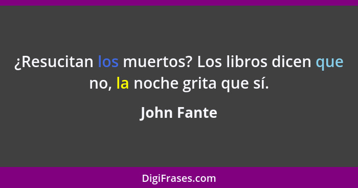 ¿Resucitan los muertos? Los libros dicen que no, la noche grita que sí.... - John Fante