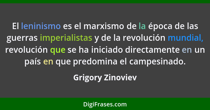 El leninismo es el marxismo de la época de las guerras imperialistas y de la revolución mundial, revolución que se ha iniciado dire... - Grigory Zinoviev