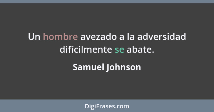 Un hombre avezado a la adversidad difícilmente se abate.... - Samuel Johnson