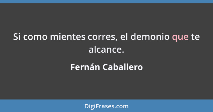 Si como mientes corres, el demonio que te alcance.... - Fernán Caballero