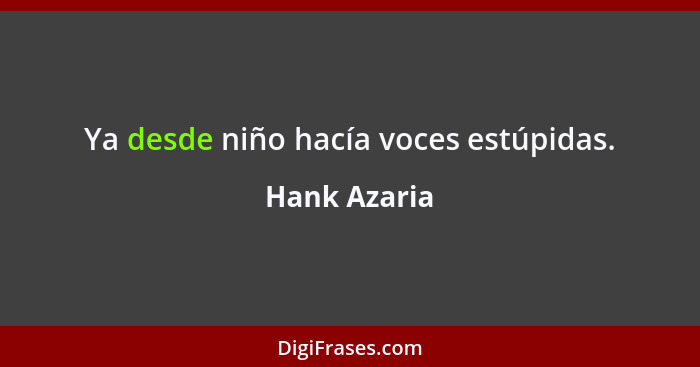 Ya desde niño hacía voces estúpidas.... - Hank Azaria