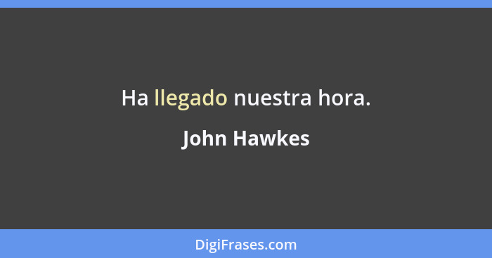 Ha llegado nuestra hora.... - John Hawkes