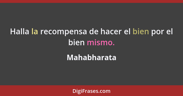 Halla la recompensa de hacer el bien por el bien mismo.... - Mahabharata