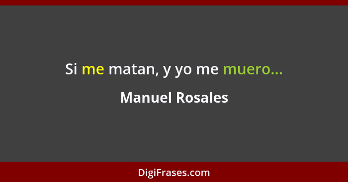 Si me matan, y yo me muero...... - Manuel Rosales