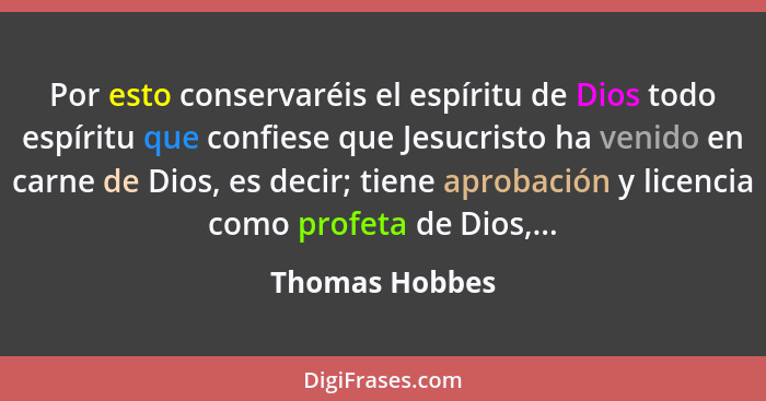 Por esto conservaréis el espíritu de Dios todo espíritu que confiese que Jesucristo ha venido en carne de Dios, es decir; tiene aproba... - Thomas Hobbes