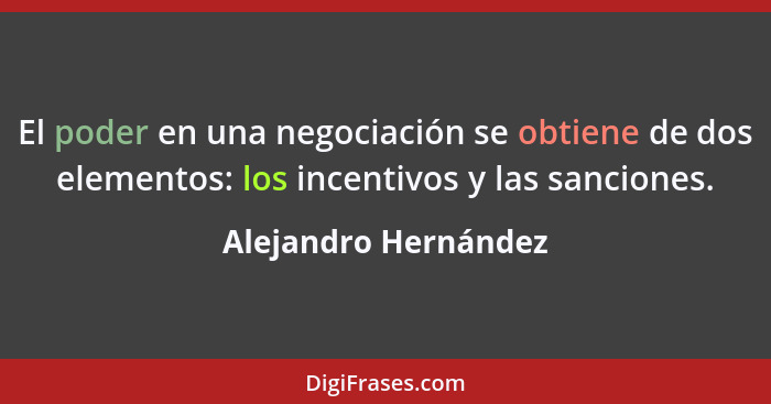 El poder en una negociación se obtiene de dos elementos: los incentivos y las sanciones.... - Alejandro Hernández