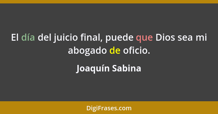 El día del juicio final, puede que Dios sea mi abogado de oficio.... - Joaquín Sabina
