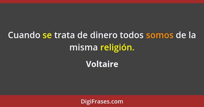 Cuando se trata de dinero todos somos de la misma religión.... - Voltaire