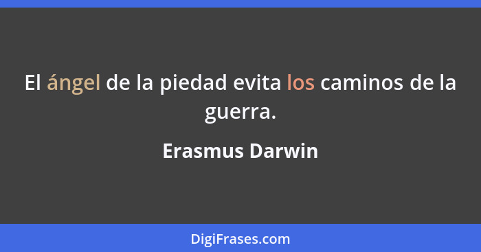 El ángel de la piedad evita los caminos de la guerra.... - Erasmus Darwin