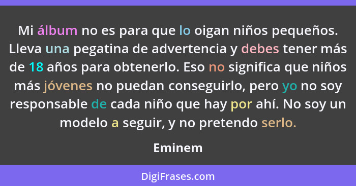 Mi álbum no es para que lo oigan niños pequeños. Lleva una pegatina de advertencia y debes tener más de 18 años para obtenerlo. Eso no signif... - Eminem