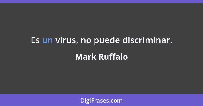 Es un virus, no puede discriminar.... - Mark Ruffalo