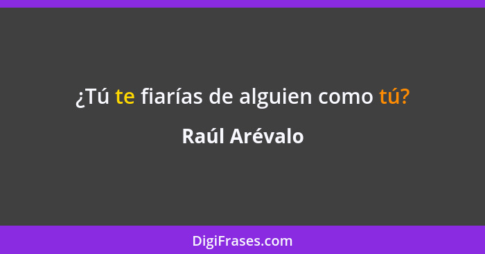 ¿Tú te fiarías de alguien como tú?... - Raúl Arévalo