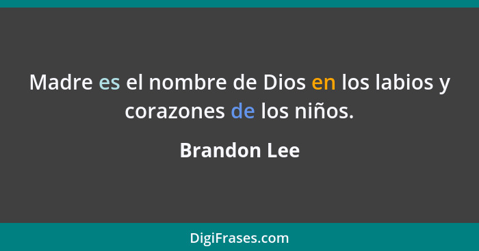 Madre es el nombre de Dios en los labios y corazones de los niños.... - Brandon Lee