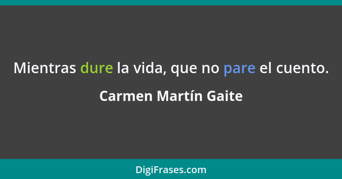 Mientras dure la vida, que no pare el cuento.... - Carmen Martín Gaite